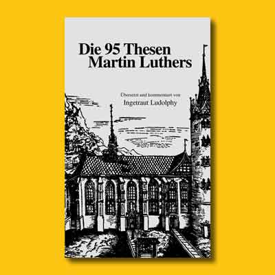 Die 95 Thesen Martin Luthers. Herausgegeben und kommentiert von Ingetraut Ludolphy