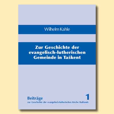 Beiträge 1: Wilhelm Kahle: Zur Geschichte der ev.-luth. Gemeinde in Taškent