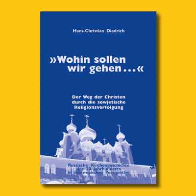 Hans-Christian Diedrich: Hans-Christian Diedrich: »Wohin sollen wir gehen …« Der Weg der Christen durch die sowjetische Religionsverfolgung