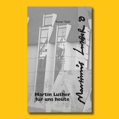 Rainer Stahl: Martin Luther für uns heute