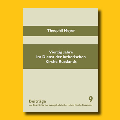 Theophil Meyer: Vierzig Jahre im Dienst der lutherischen Kirche Russlands